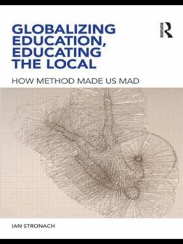 Hardcover Globalizing Education, Educating the Local: How Method Made us Mad Book