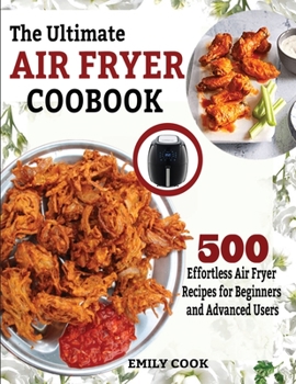 Paperback The Ultimate Air Fryer Cookbook: 500 Effortless Air Fryer Recipes for Beginners and Advanced Users Book