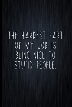 Paperback The Hardest Part Of My Job Is Being Nice To Stupid People: Coworker Notebook, Sarcastic Humor, Funny Gag Gift Work, Boss, Colleague, Employee, HR, Off Book