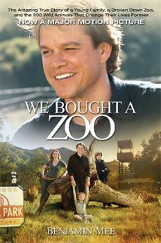 We Bought a Zoo: The Amazing True Story of a Young Family, a Broken Down Zoo, and the 200 Wild Animals That Changed Their Lives Forever