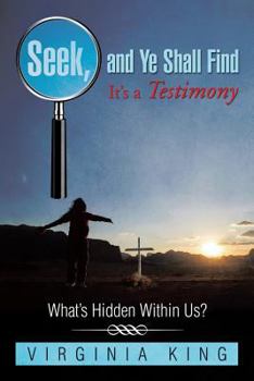 Paperback Seek and Ye Shall Find It's a Testimony: What's Hidden Within Us? Book