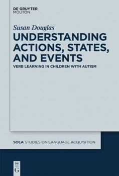 Hardcover Understanding Actions, States, and Events: Verb Learning in Children with Autism Book