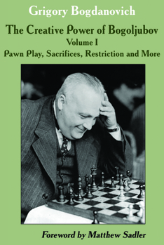 Paperback The Creative Power of Bogoljubov: Volume I: Pawn Play, Sacrifices, Restriction and More Book