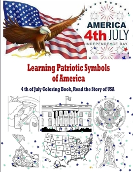 Paperback Learning Patriotic Symbols of America 4 th of July Coloring Book, Read the Story of USA: Patriotic Adults Coloring Book: Independence Day - Gift for F Book