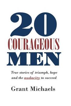 20 Courageous Men: True stories of triumph, hope and the audacity to succeed