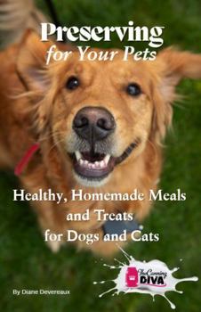 Preserving For Your Pets: Healthy, Homemade Meals and Treats for Dogs and Cats