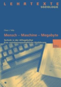 Mensch Maschine Megabyte: Technik in Der Alltagskultur. Eine Sozialwissenschaftliche Hinfuhrung