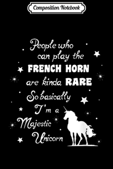 Composition Notebook: Playing the French Horn basically means I'm a Unicorn  Journal/Notebook Blank Lined Ruled 6x9 100 Pages