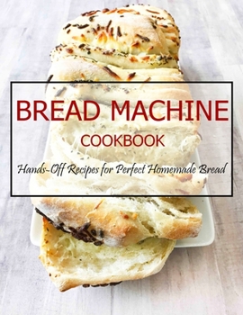 Paperback Bread Machine Cookbook: Hands-Off Recipes for Perfect Homemade Bread Book