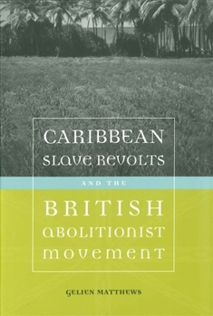 Caribbean Slave Revolts And the British Abolitionist Movement (Antislavery, Abolition, and the Atlantic World) - Book  of the Antislavery, Abolition, and the Atlantic World