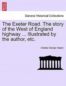 Paperback The Exeter Road. the Story of the West of England Highway ... Illustrated by the Author, Etc. Book