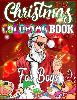 Christmas Coloring Book For Boys: Christmas Santas, Toys, Ornaments, Christmas Trees and more Christmas Coloring Book For Boys Best Christmas Gift For Boys