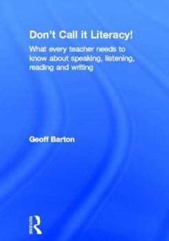 Hardcover Don't Call it Literacy!: What every teacher needs to know about speaking, listening, reading and writing Book