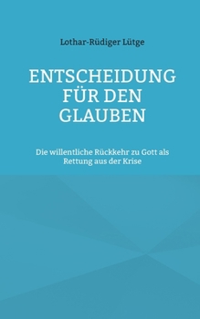 Entscheidung für den Glauben: Die willentliche Rückkehr zu Gott als Rettung aus der Krise (German Edition)