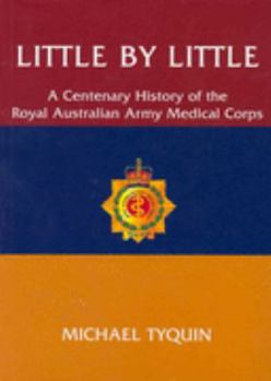 Hardcover Little by Little: A Centenary History of the Royal Australian Army Medical Corps Book