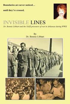 Paperback Invisible Lines: Dr. Bonnie Libhart and the NAZI prisoners of war in Arkansas during WWII Book