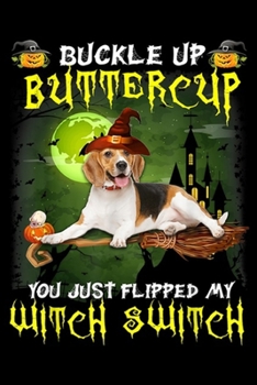 Buckle Up Buttercup You Just Flipped My Witch Switch: Beagle Buckle Up Buttercup You Just Flipped My Witch Switch Journal/Notebook Blank Lined Ruled 6x9 100 Pages