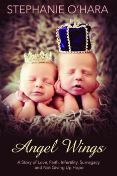 Angel Wings: My Story of Love, Faith, Infertility, Surrogacy and Not Giving Up Hope