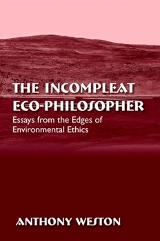 The Incompleat Eco-Philosopher: Essays from the Edges of Environmental Ethics - Book  of the SUNY Series in Environmental Philosophy and Ethics