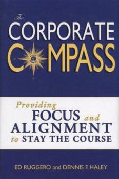 Hardcover The Corporate Compass: Providing Focus and Alignment to Stay the Course (Setting Course to Focus People's Energy) Book