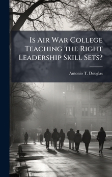 Hardcover Is Air War College Teaching the Right Leadership Skill Sets? Book