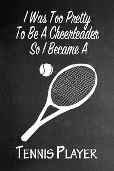 Paperback I Was Too Pretty To Be A Cheerleader So I Became A Tennis: Funny Gag Gift Notebook Journal for Girls or Women Book