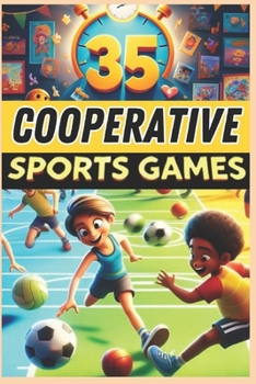 Paperback 35 Cooperative Sports Games: A must-have guide for PE teachers, sports educators, and coaches looking for fun and engaging activities to develop teamw Book