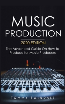 Hardcover Music Production, 2020 Edition: The Advanced Guide On How to Produce for Music Producers Book