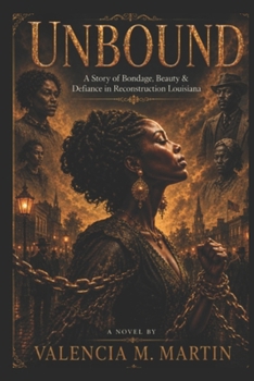 UNBOUND: A Story of Bondage, Beauty and Defiance in Reconstruction Louisiana