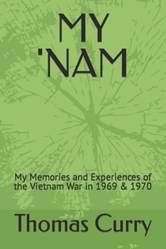 MY 'NAM: My Memories and Experiences of the Vietnam War in 1969 & 1970