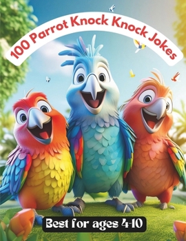 Paperback 100 Parrot Knock Knock Jokes: Best Funny Jokes for Kids 4-10 Book