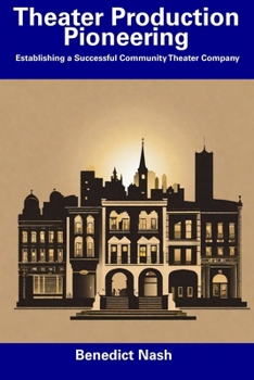 Paperback Theater Production Pioneering: Establishing a Successful Community Theater Company Book