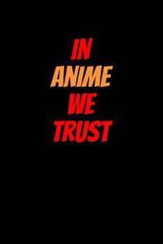Paperback In Anime We Trust: Notebook Book