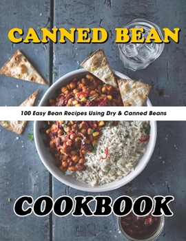 Paperback Canned Bean Cookbook: 100 Easy Bean Recipes Using Dry & Canned Beans Book