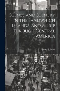 Paperback Scenes and Scenery in the Sandwhich Islands, and a Trip Through Central America Book