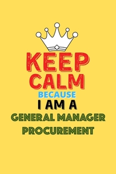 Paperback Keep Calm Because I Am A General Manager Procurement - Funny General Manager Procurement Notebook And Journal Gift: Lined Notebook / Journal Gift, 120 Book