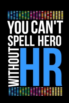 You Can't Spell Hero Without HR: 120 pages Office Lined Blank Notebook Journal: Great Gift Idea For HR Boss, Coworker, Manager or Employee