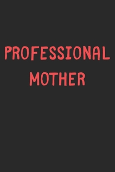 Professional Mother: Lined Journal, 120 Pages, 6 x 9, Funny Mother Gift Idea, Black Matte Finish (Professional Mother Journal)