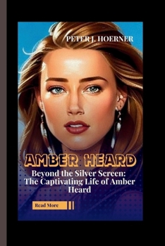 Paperback Amber Heard: Beyond the Silver Screen: The Captivating Life of Amber Heard Book