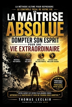 Paperback La Maîtrise Absolue: Dompter son Esprit pour une Vie Extraordinaire [French] Book