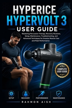 Paperback Hyperice Hypervolt 3 User Guide: Mastering Percussion Therapy, Recovery Routines, Setup, Maintenance, Troubleshooting, and Advanced Techniques for Sma Book