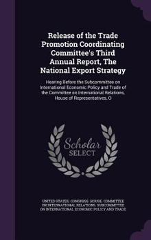 Release of the Trade Promotion Coordinating Committee's Third Annual Report, the National Export Strategy: Hearing Before the Subcommittee on International Economic Policy and Trade of the Committee o
