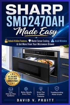 Paperback SHARP SMD2470AH Made Easy: Unlock Hidden Features, Master Sensor Cooking, Avoid Mistakes & Get More From Your Microwave Drawer Book