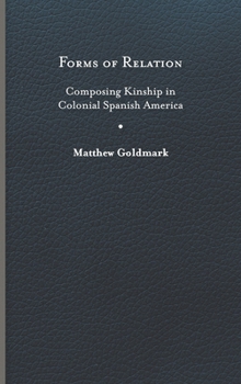 Hardcover Forms of Relation: Composing Kinship in Colonial Spanish America Book