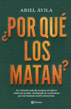 Paperback ¿Por Qué Los Matan?: En Colombia Cada Día Asesinan DOS Líderes O Lideresas Sociales. Radigrafía de Un Fenomeno Que Está Matando Nuestra Dem [Spanish] Book