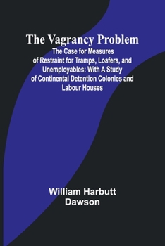 Paperback The Vagrancy Problem; The Case for Measures of Restraint for Tramps, Loafers, and Unemployables: With a Study of Continental Detention Colonies and La Book