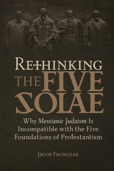 Paperback Rethinking the Five Solae: Why Messianic Judaism Is Incompatible with the Five Foundations of Protestantism Book
