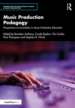 Music Production Pedagogy: Perspectives on Innovation in Music Production Education (Perspectives on Education in Audio & Music Production)