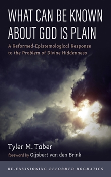Hardcover What Can Be Known about God Is Plain: A Reformed-Epistemological Response to the Problem of Divine Hiddenness Book