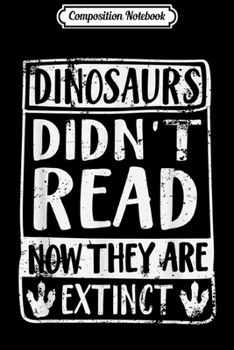 Composition Notebook: Dinosaurs Didn't Read Now They Are Extinct  Journal/Notebook Blank Lined Ruled 6x9 100 Pages